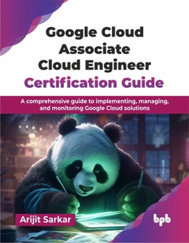 Paperback Google Cloud Associate Cloud Engineer Certification Guide: A comprehensive guide to implementing, managing, and monitoring Google Cloud solutions (Eng Book