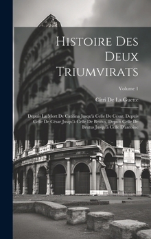 Hardcover Histoire Des Deux Triumvirats: Depuis La Mort De Catilina Jusqu'à Celle De César, Depuis Celle De César Jusqu'à Celle De Brutus, Depuis Celle De Brut [French] Book