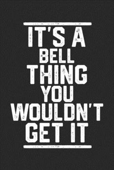 Paperback It's a Bell Thing You Wouldn't Get It: Blank Lined Journal - great for Notes, To Do List, Tracking (6 x 9 120 pages) Book