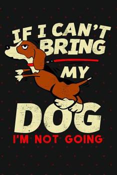 Paperback If I Can't Bring My Dog I'm Not Going: Notebook Book