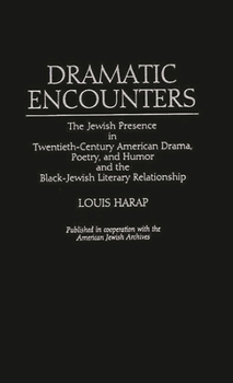 Hardcover Dramatic Encounters: The Jewish Presence in Twentieth-Century American Drama, Poetry, and Humor and the Black-Jewish Literary Relationship Book