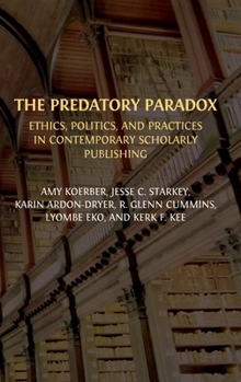 Hardcover The Predatory Paradox: Ethics, Politics, and Practices in Contemporary Scholarly Publishing Book