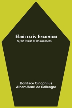 Paperback Ebrietatis Encomium; Or, The Praise Of Drunkenness Book