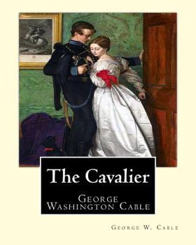 Paperback The Cavalier By: George W. Cable: George Washington Cable (October 12, 1844 - January 31, 1925) was an American novelist notable for th Book