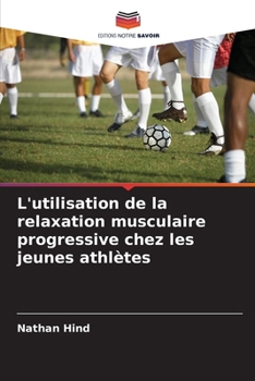 L'utilisation de la relaxation musculaire progressive chez les jeunes athlètes (French Edition)