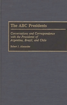 Hardcover The ABC Presidents: Conversations and Correspondence with the Presidents of Argentina, Brazil, and Chile Book