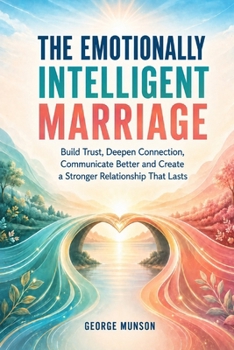 Paperback The Emotionally Intelligent Marriage: Build Trust, Deepen Connection, Communicate Better and Create a Stronger Relationship That Lasts Book