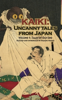 Kaiki: Uncanny Tales From Japan, Vol. 1   Tales Of Old Edo - Book #1 of the Kaiki