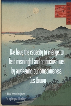 Paperback We have the capacity to change, to lead meaningful and productive lives by awakening our consciousness. - Les Brown: Ukiyoe Inspirational Journal Art Book