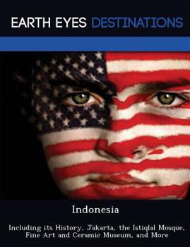 Paperback Indonesia: Including Its History, Jakarta, the Istiqlal Mosque, Fine Art and Ceramic Museum, and More Book