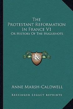 Paperback The Protestant Reformation In France V1: Or History Of The Huguenots Book