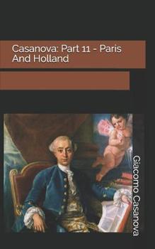 Memoirs of Casanova  Volume 11: Paris and Holland - Book #11 of the Memoirs of Casanova