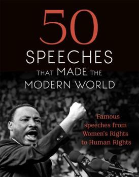 Hardcover 50 Speeches That Made the Modern World: Famous Speeches from Women's Rights to Human Rights Book