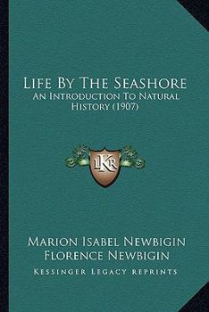 Paperback Life By The Seashore: An Introduction To Natural History (1907) Book