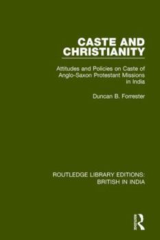 Paperback Caste and Christianity: Attitudes and Policies on Caste of Anglo-Saxon Protestant Missions in India Book