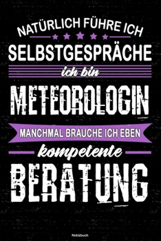 Natürlich führe ich Selbstgespräche ich bin Meteorologin manchmal brauche ich eben kompetente Beratung Notizbuch: Meteorologin Journal DIN A5 liniert 120 Seiten Geschenk (German Edition)