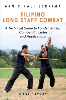 Filipino Long Staff Combat: A Technical Guide to Fundamentals, Combat Principles, and Applications (WARRIORS OF THE PHILIPPINES)