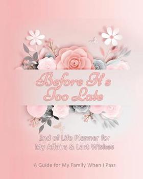 Paperback Before Its Too Late: End of Life Planner for My Affairs & Last Wishes: A Guide for My Family when I Pass Book