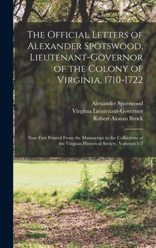 Hardcover The Official Letters of Alexander Spotswood, Lieutenant-Governor of the Colony of Virginia, 1710-1722: Now First Printed From the Manuscript in the Co Book