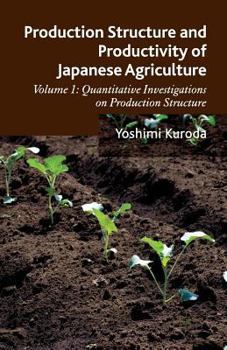 Paperback Production Structure and Productivity of Japanese Agriculture: Volume 1: Quantitative Investigations on Production Structure Book