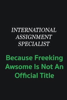 Paperback International Assignment Specialist because freeking awsome is not an offical title: Writing careers journals and notebook. A way towards enhancement Book