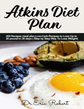 Paperback Atkins Diet Plan: 200 Recipes meal plan, Low-Carb Recipes to Loss Up to 20 pound in 30 days ( Step by Step Way to Loss Weight) Book