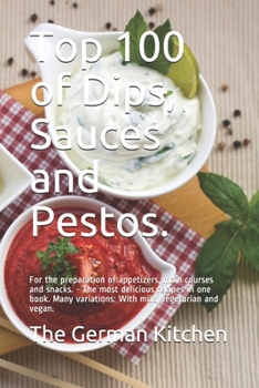 Paperback Top 100 of Dips, Sauces and Pestos.: For the preparation of appetizers, main courses and snacks. - The most delicious recipes in one book. Many variat Book