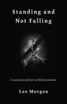 Paperback Standing and Not Falling: A Sorcerous Primer in Thirteen Moons Book