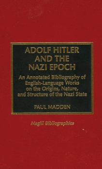 Hardcover Adolf Hitler and the Nazi Epoch: An Annotated Bibliography of English Language Works on the Origins, Nature, and Structure of the Nazi State Book