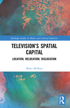 Television’s Spatial Capital: Location, Relocation, Dislocation