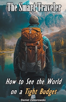 Paperback The Smart Traveler: How to See the World on a Tight Budget Book