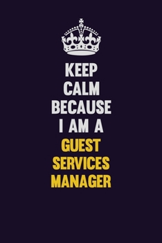 Keep Calm Because I Am A Guest Services Manager: Motivational and inspirational career blank lined gift notebook with matte finish