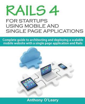 Paperback Rails 4 For Startups Using Mobile And Single Page Applications: Complete guide to architecting and deploying a scalable mobile website with a single p Book