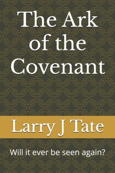 The Ark of the Covenant: Will it ever be seen again?