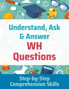 Paperback Understand, Ask and Answer WH Questions: Step-by-Step Comprehension Skills Book
