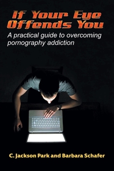 Paperback If Your Eye Offends You: A practical guide to overcoming pornography addiction Book