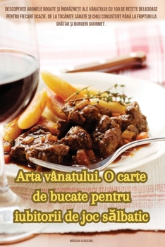 Paperback Arta vânatului. O carte de bucate pentru iubitorii de joc sălbatic [Romanian] Book