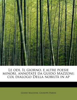 Le Odi, il Giorno, E Altre Poesie Minori, Annotate Da Guido Mazzoni; Col Dialogo Della Nobilt? in Ap