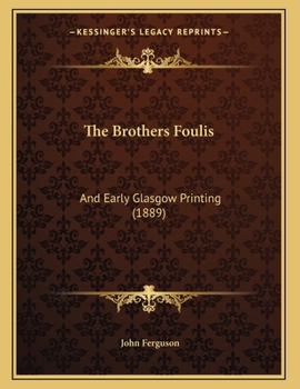 Paperback The Brothers Foulis: And Early Glasgow Printing (1889) Book