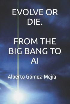 EVOLVE OR DIE. FROM THE BIG BANG TO AI
