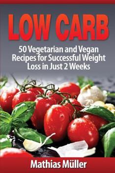 Paperback Low Carb Recipes: 50 Vegetarian and Vegan Recipes for Successful Weight Loss in Just 2 Weeks Book
