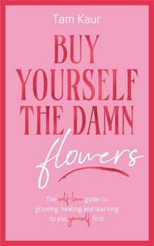 Hardcover Buy Yourself the Damn Flowers: The Self-Love Guide to Growing, Healing and Learning to Put Yourself First Book