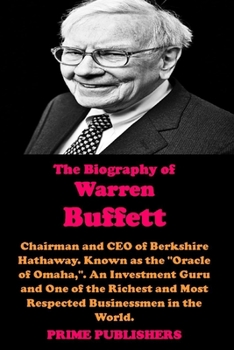 Paperback The Biography of Warren Buffett: Chairman and CEO Of Berkshire Hathaway. Known as the Oracle Of Omaha, . An Investment Guru and One of the Richest and Book