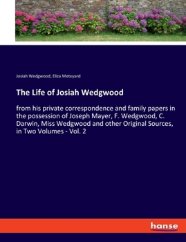 Paperback The Life of Josiah Wedgwood: from his private correspondence and family papers in the possession of Joseph Mayer, F. Wedgwood, C. Darwin, Miss Wedgwoo Book