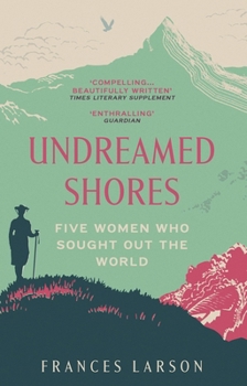 Paperback Undreamed Shores: Five Women Who Sought Out the World Book