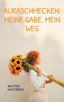 Auraschmecken: Meine Gabe, mein Weg: Erfahrungen aus der Heilarbeit (German Edition)