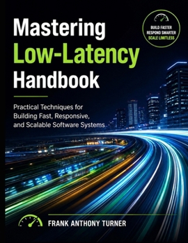 Mastering Low-Latency Handbook: Practical Techniques for Building Fast, Responsive, and Scalable Software Systems