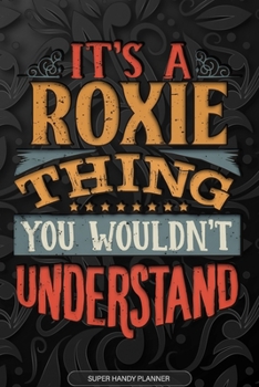 Its A Roxie Thing You Wouldnt Understand: Roxie Name Planner With Notebook Journal Calendar Personal Goals Password Manager & Much More, Perfect Gift For Roxie