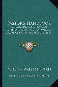 Paperback Pastor's Handbook: Comprising Selections Of Scripture, Arranged For Various Occasions Of Official Duty (1859) Book