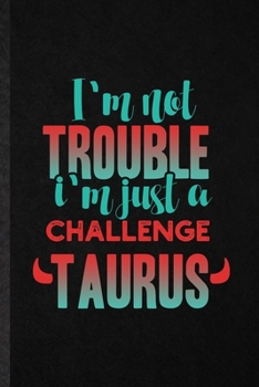 Paperback I'm Not Trouble I'm Just a Challenge Taurus: Blank Funny Bull Astrology Lined Notebook/ Journal For Celestial Horoscope, Inspirational Saying Unique S Book